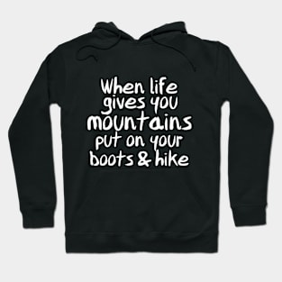 When Life Gives You Mountains, Put On Your Boots & Hike Hoodie